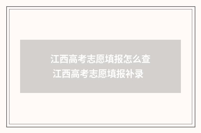 江西高考志愿填报怎么查 江西高考志愿填报补录