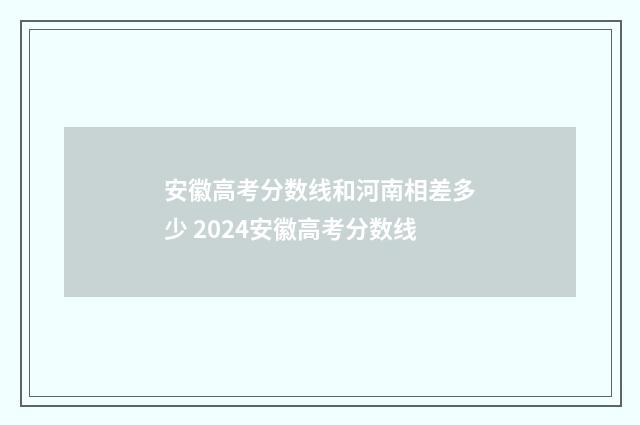 安徽高考分数线和河南相差多少 2024安徽高考分数线