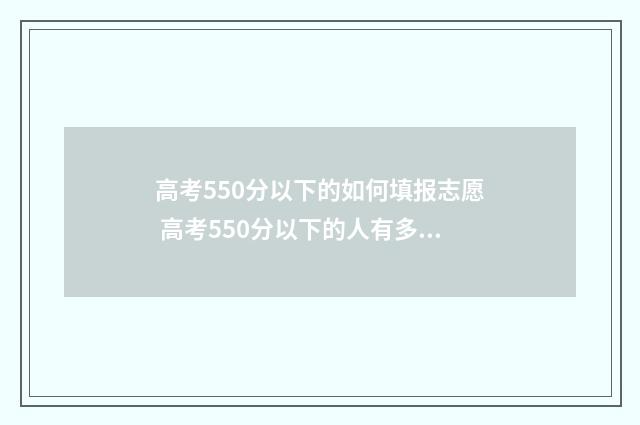 高考550分以下的如何填报志愿 高考550分以下的人有多少