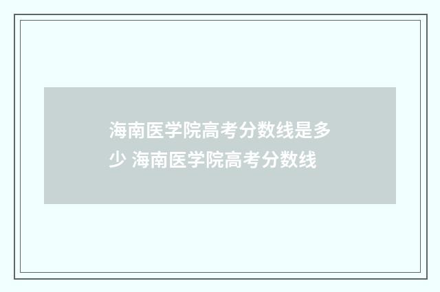 海南医学院高考分数线是多少 海南医学院高考分数线