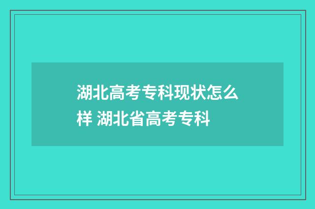 湖北高考专科现状怎么样 湖北省高考专科