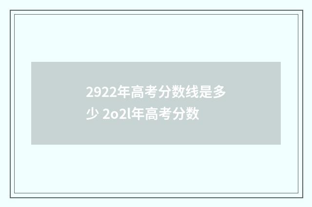 2922年高考分数线是多少 2o2l年高考分数