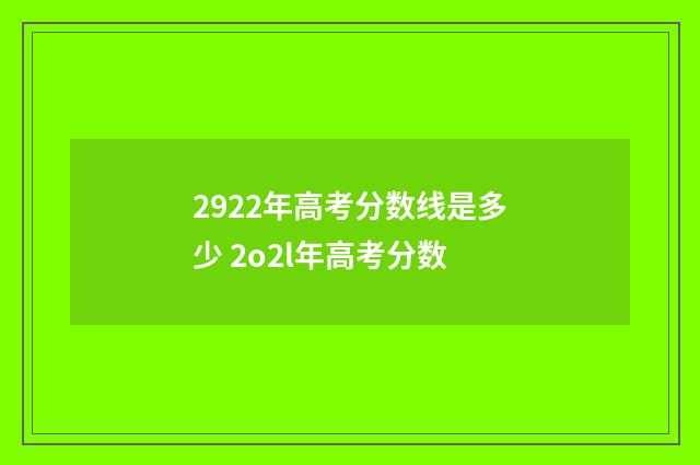 2922年高考分数线是多少 2o2l年高考分数
