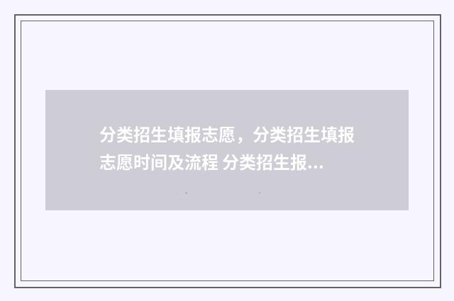 分类招生填报志愿，分类招生填报志愿时间及流程 分类招生报考流程