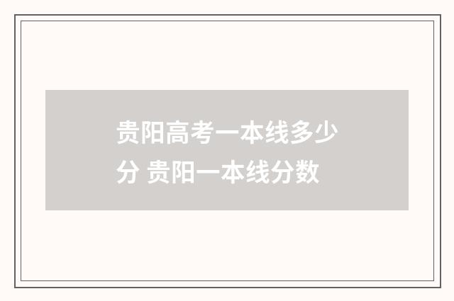 贵阳高考一本线多少分 贵阳一本线分数