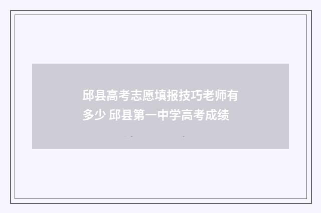 邱县高考志愿填报技巧老师有多少 邱县第一中学高考成绩