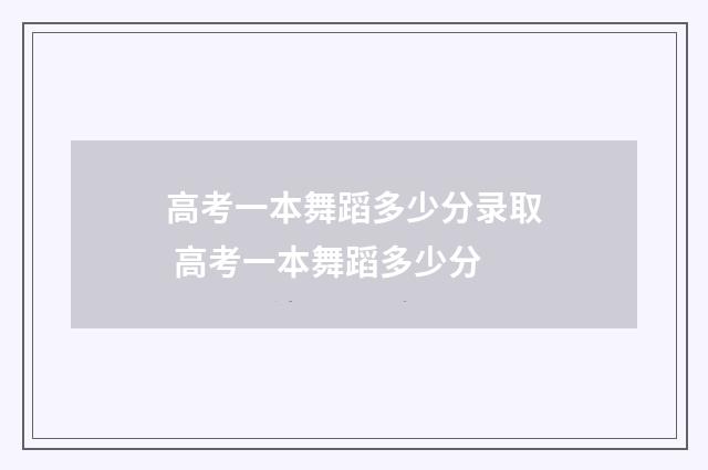 高考一本舞蹈多少分录取 高考一本舞蹈多少分
