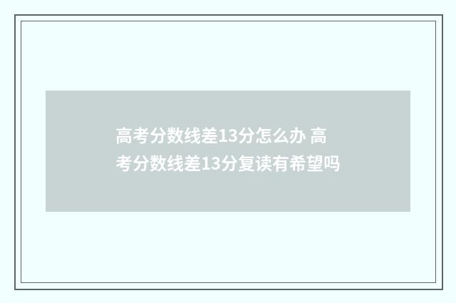 高考分数线差13分怎么办 高考分数线差13分复读有希望吗
