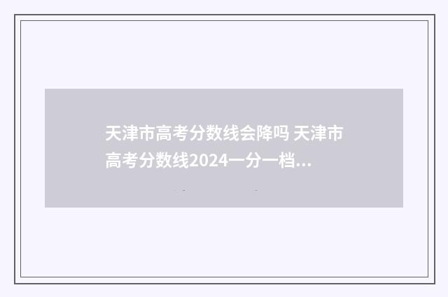 天津市高考分数线会降吗 天津市高考分数线2024一分一档公布