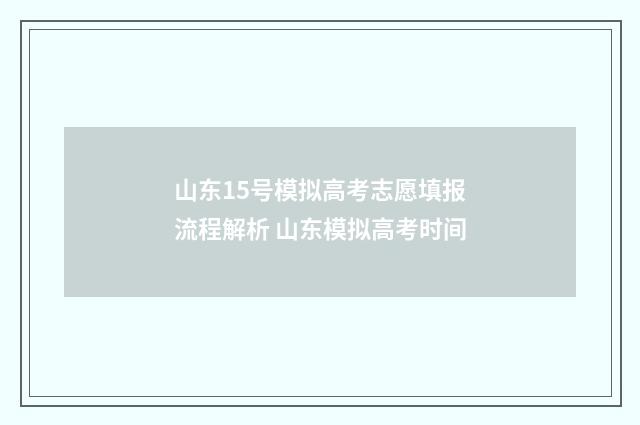 山东15号模拟高考志愿填报流程解析 山东模拟高考时间