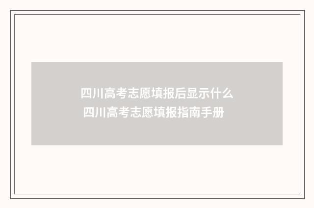 四川高考志愿填报后显示什么 四川高考志愿填报指南手册