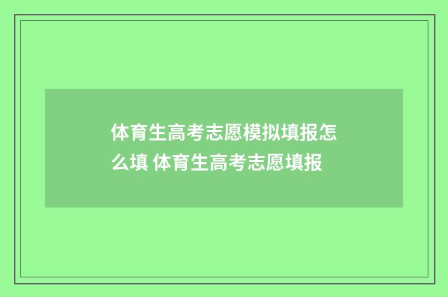 体育生高考志愿模拟填报怎么填 体育生高考志愿填报