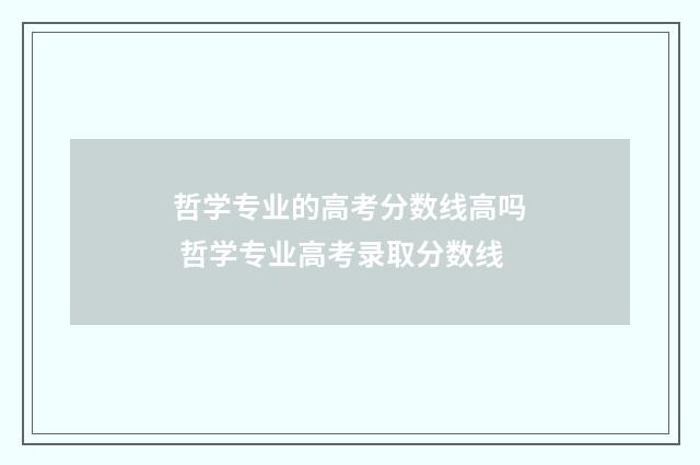 哲学专业的高考分数线高吗 哲学专业高考录取分数线