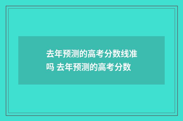 去年预测的高考分数线准吗 去年预测的高考分数