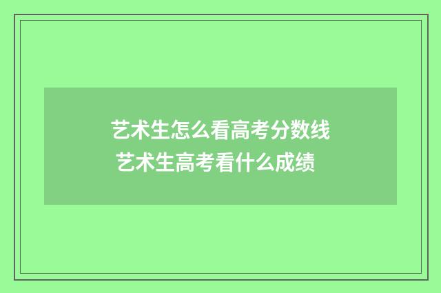 艺术生怎么看高考分数线 艺术生高考看什么成绩