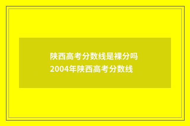 陕西高考分数线是裸分吗 2004年陕西高考分数线