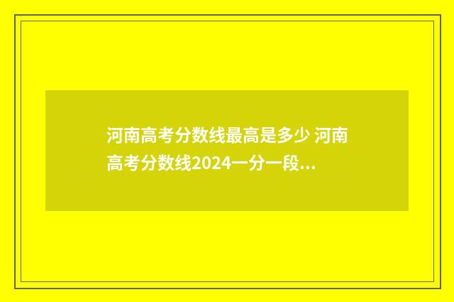 河南高考分数线最高是多少 河南高考分数线2024一分一段表