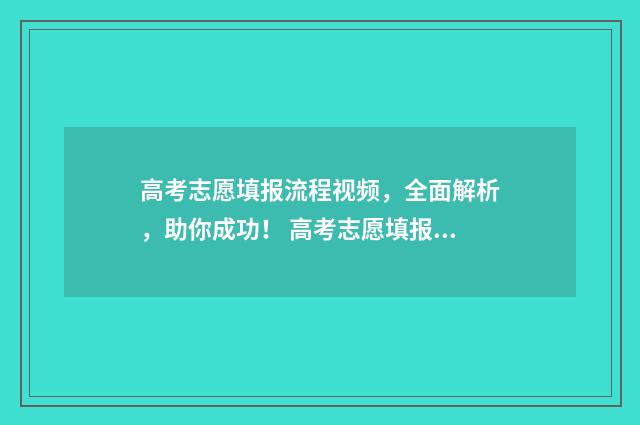 高考志愿填报流程视频，全面解析，助你成功！ 高考志愿填报流程