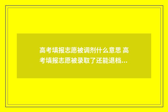 高考填报志愿被调剂什么意思 高考填报志愿被录取了还能退档吗