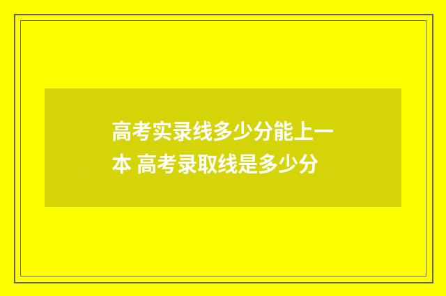高考实录线多少分能上一本 高考录取线是多少分