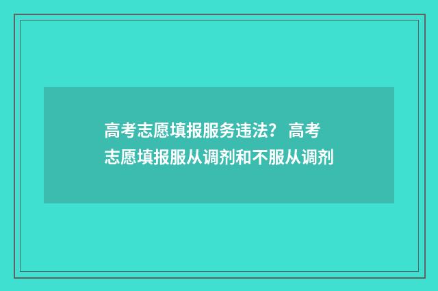 高考志愿填报服务违法？ 高考志愿填报服从调剂和不服从调剂