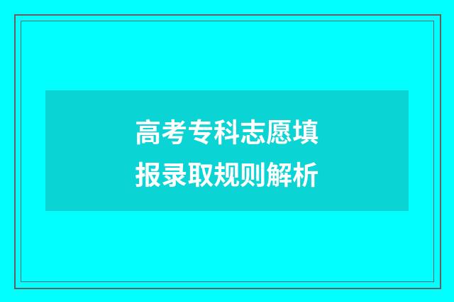 高考专科志愿填报录取规则解析