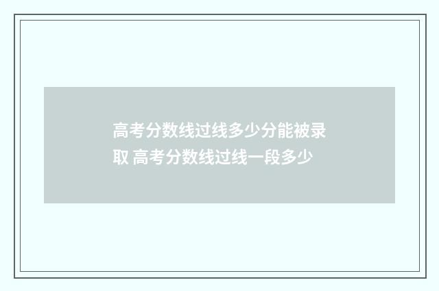 高考分数线过线多少分能被录取 高考分数线过线一段多少