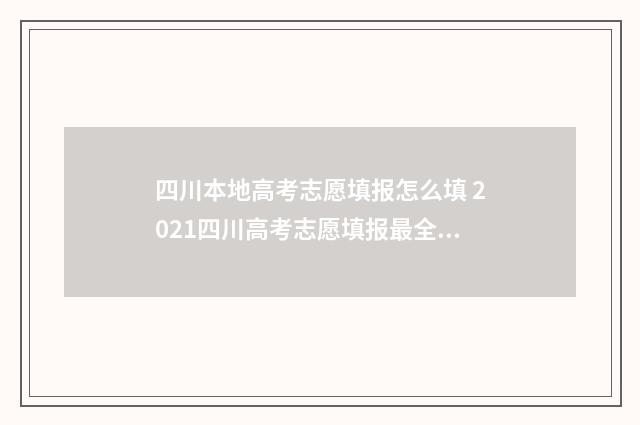 四川本地高考志愿填报怎么填 2021四川高考志愿填报最全知识点