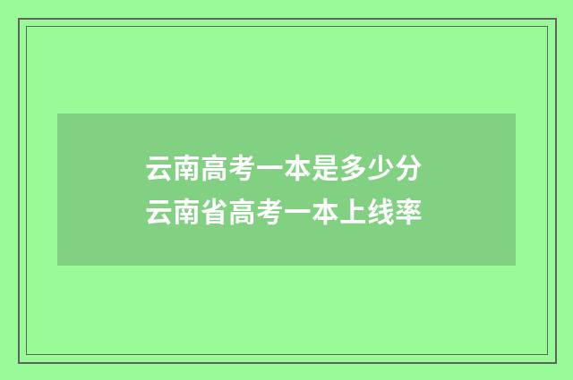 云南高考一本是多少分 云南省高考一本上线率