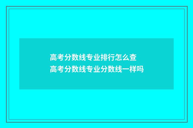 高考分数线专业排行怎么查 高考分数线专业分数线一样吗
