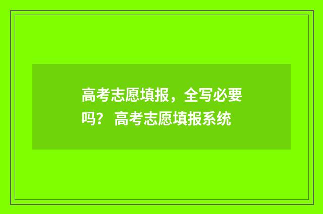 高考志愿填报，全写必要吗？ 高考志愿填报系统