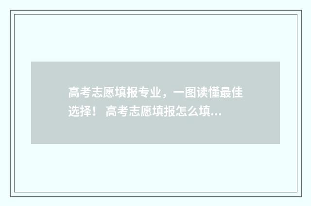 高考志愿填报专业，一图读懂最佳选择！ 高考志愿填报怎么填报