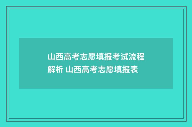 山西高考志愿填报考试流程解析 山西高考志愿填报表
