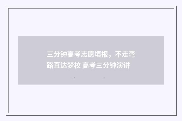 三分钟高考志愿填报，不走弯路直达梦校 高考三分钟演讲