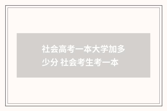 社会高考一本大学加多少分 社会考生考一本
