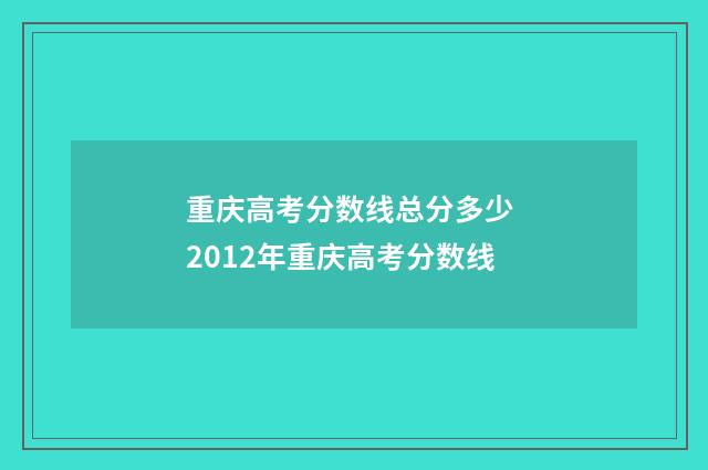 重庆高考分数线总分多少 2012年重庆高考分数线