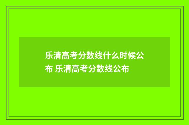 乐清高考分数线什么时候公布 乐清高考分数线公布