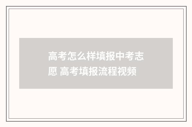 高考怎么样填报中考志愿 高考填报流程视频