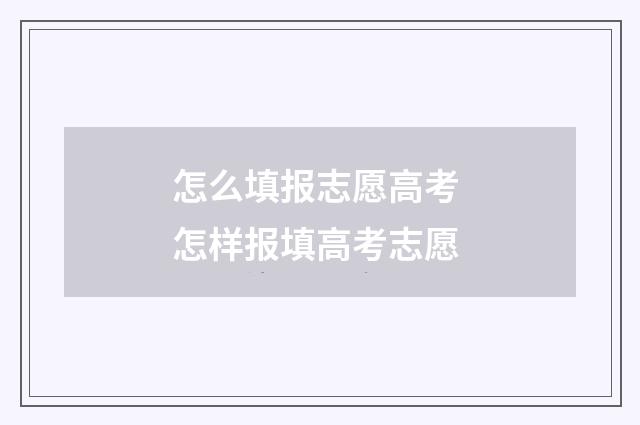 怎么填报志愿高考 怎样报填高考志愿