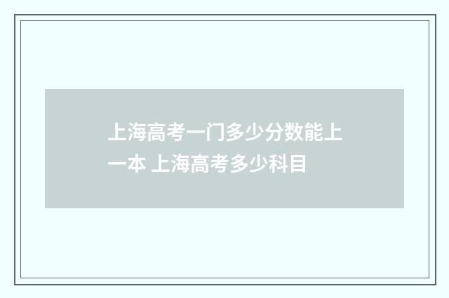 上海高考一门多少分数能上一本 上海高考多少科目