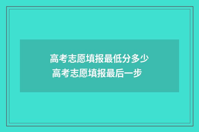 高考志愿填报最低分多少 高考志愿填报最后一步
