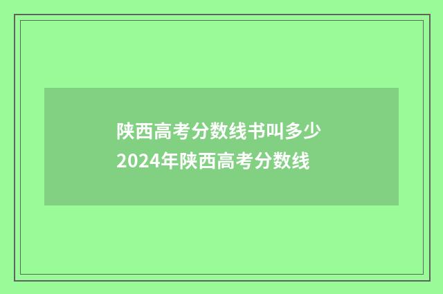 陕西高考分数线书叫多少 2024年陕西高考分数线
