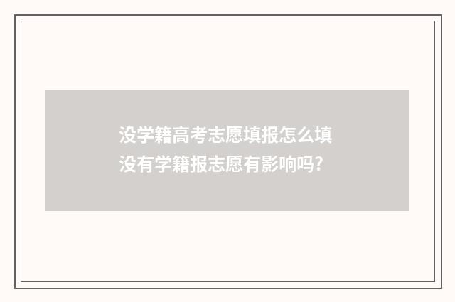 没学籍高考志愿填报怎么填 没有学籍报志愿有影响吗?