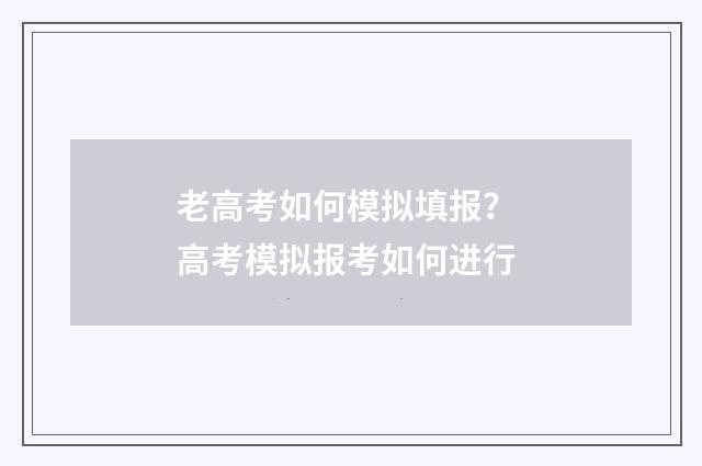 老高考如何模拟填报？ 高考模拟报考如何进行