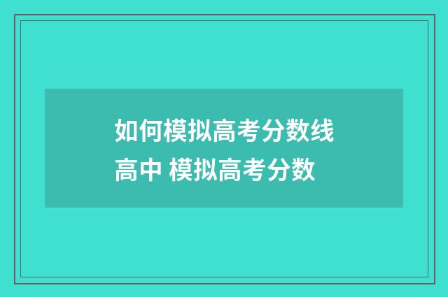 如何模拟高考分数线高中 模拟高考分数