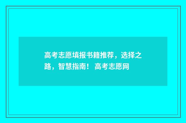 高考志愿填报书籍推荐，选择之路，智慧指南！ 高考志愿网