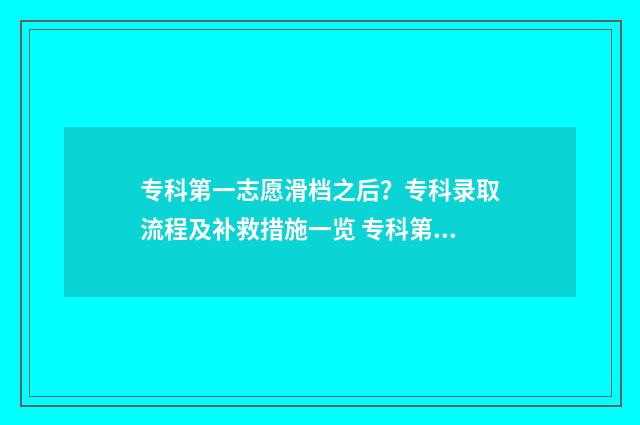 专科第一志愿滑档之后？专科录取流程及补救措施一览 专科第一志愿滑档是什么意思
