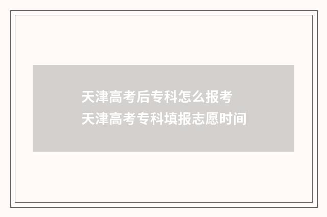 天津高考后专科怎么报考 天津高考专科填报志愿时间