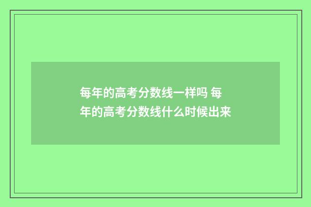 每年的高考分数线一样吗 每年的高考分数线什么时候出来