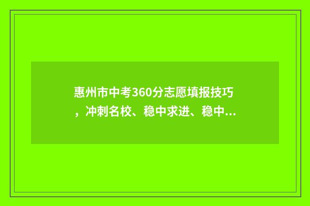 惠州市中考360分志愿填报技巧，冲刺名校、稳中求进、稳中求保 惠州中考530分